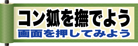 コン狐を撫でよう コン狐を撫でよう